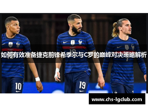 如何有效准备捷克前锋希季尔与C罗的巅峰对决策略解析