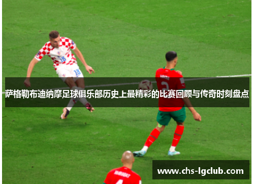 萨格勒布迪纳摩足球俱乐部历史上最精彩的比赛回顾与传奇时刻盘点 萨格勒布迪纳摩足球俱乐部历史上最精彩的比赛回顾与传奇时刻盘点