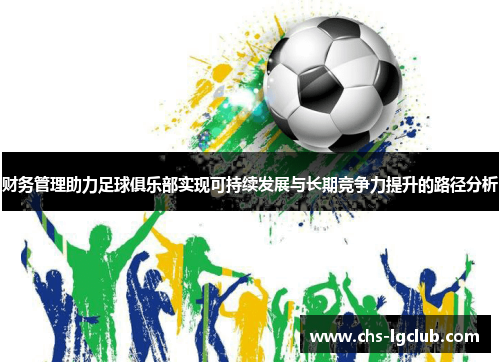 财务管理助力足球俱乐部实现可持续发展与长期竞争力提升的路径分析 财务管理助力足球俱乐部实现可持续发展与长期竞争力提升的路径分析