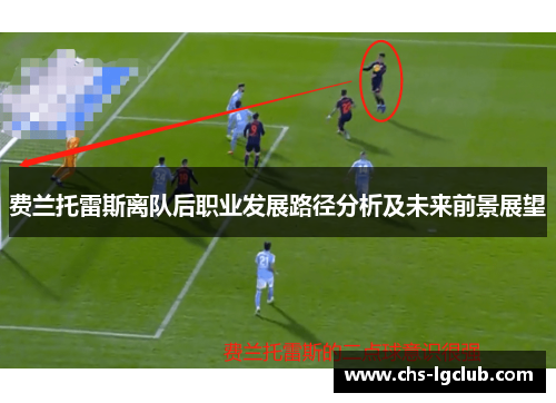 费兰托雷斯离队后职业发展路径分析及未来前景展望