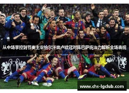 从中场掌控到节奏主宰恰尔汗奥卢欧冠对阵巴萨统治力解析全场表现