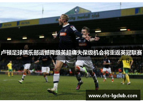 卢顿足球俱乐部遗憾降级英超痛失保级机会将重返英冠联赛