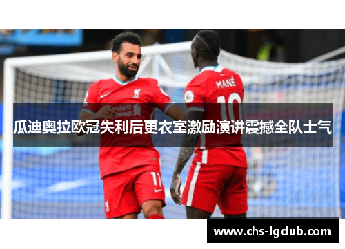 瓜迪奥拉欧冠失利后更衣室激励演讲震撼全队士气