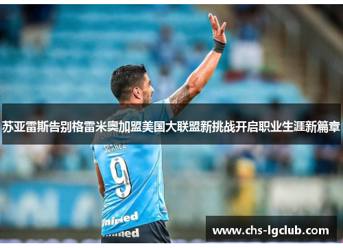 苏亚雷斯告别格雷米奥加盟美国大联盟新挑战开启职业生涯新篇章