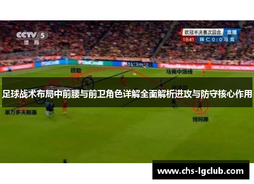 足球战术布局中前腰与前卫角色详解全面解析进攻与防守核心作用 足球战术布局中前腰与前卫角色详解全面解析进攻与防守核心作用