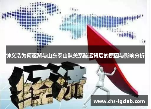 钟义浩为何逐渐与山东泰山队关系疏远背后的原因与影响分析 钟义浩为何逐渐与山东泰山队关系疏远背后的原因与影响分析